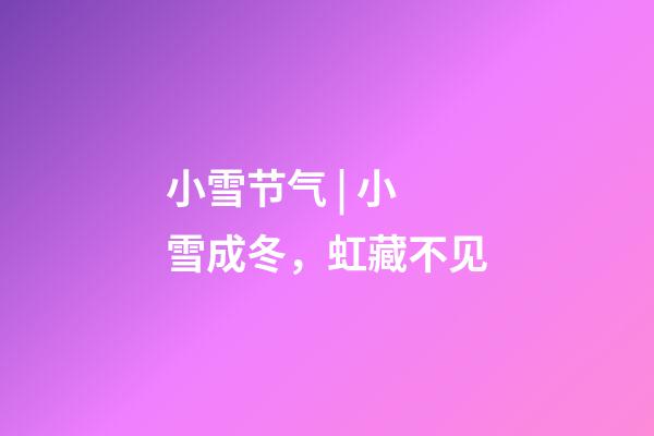 小雪节气 | 小雪成冬，虹藏不见